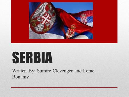 SERBIA Written By: Sumire Clevenger and Lorae Bonamy.