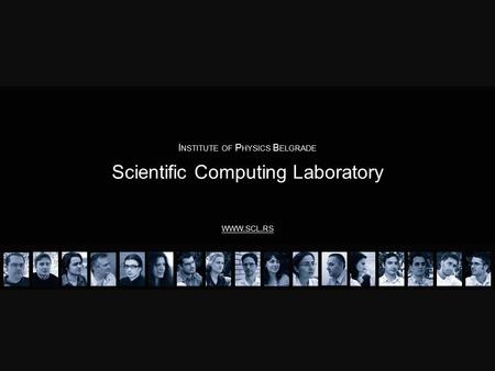 Scientific Computing Laboratory I NSTITUTE OF P HYSICS B ELGRADE WWW. SCL. RS.