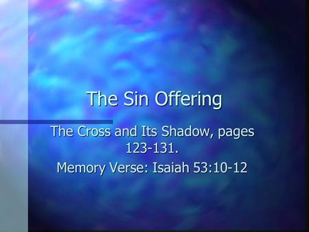 The Sin Offering The Cross and Its Shadow, pages 123-131. Memory Verse: Isaiah 53:10-12.