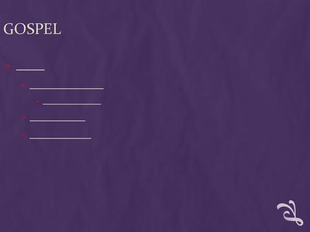 GOSPEL ● ____ – ____________ ● ___________ – _________ – __________.