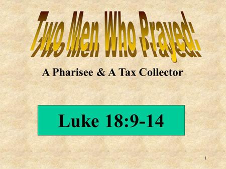 Two Men Who Prayed: A Pharisee & A Tax Collector Luke 18:9-14.