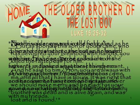 1 But he was angry and would not go in. Therefore his father came out and pleaded with him. So he answered and said to his father, 'Lo, these many years.