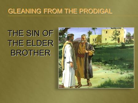 GLEANING FROM THE PRODIGAL THE SIN OF THE ELDER BROTHER.