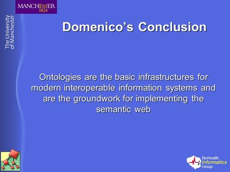 BioHealth Informatics Group Domenico’s Conclusion Ontologies are the basic infrastructures for modern interoperable information systems and are the groundwork.