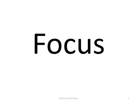 Focus 1Tabernacle #2 Polson. The Tabernacle is the most complete and marvelous picture/type of Christ in all the Old Testament. Review: Write Q number.