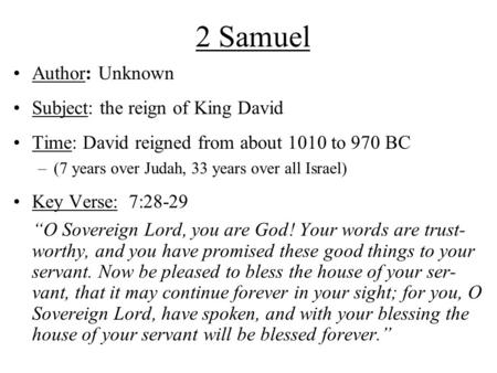 2 Samuel Author: Unknown Subject: the reign of King David Time: David reigned from about 1010 to 970 BC –(7 years over Judah, 33 years over all Israel)