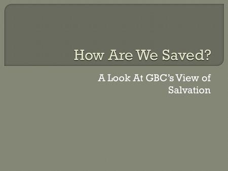 A Look At GBC’s View of Salvation JEAN CALVIN TALE OF THE TAPE  Born in Noyon, France in 1509  Converted in 1533  Studied Law, Latin, Greek 