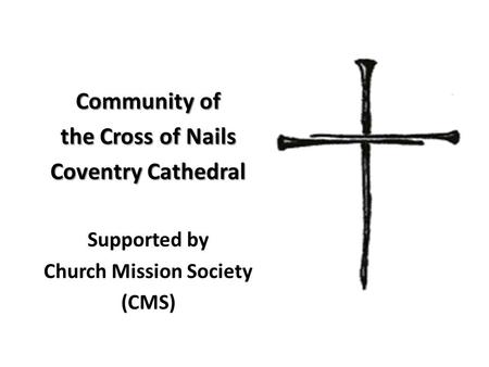 Community of the Cross of Nails Coventry Cathedral Supported by Church Mission Society (CMS)