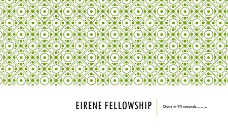 EIRENE FELLOWSHIP Gone in 90 seconds……... WHY 90 SECONDS TESTIMONY? 90 second testimony is just about the length of time you need to convey your full.