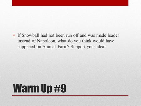 If Snowball had not been run off and was made leader instead of Napoleon, what do you think would have happened on Animal Farm? Support your idea! Warm.