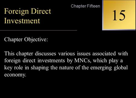 INTERNATIONAL FINANCIAL MANAGEMENT EUN / RESNICK Second Edition 15 Chapter Fifteen Foreign Direct Investment Chapter Objective: This chapter discusses.