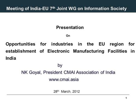 1 Meeting of India-EU 7 th Joint WG on Information Society mayti Presentation On Opportunities for industries in the EU region for establishment of Electronic.