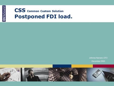 CSS Common Custom Solution Postponed FDI load. Johnny Hansen, GTO December 2005.