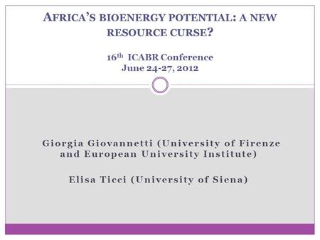 Giorgia Giovannetti (University of Firenze and European University Institute) Elisa Ticci (University of Siena) A FRICA ’ S BIOENERGY POTENTIAL : A NEW.