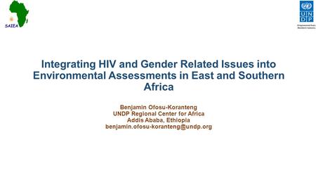 Integrating HIV and Gender Related Issues into Environmental Assessments in East and Southern Africa Benjamin Ofosu-Koranteng UNDP Regional Center for.