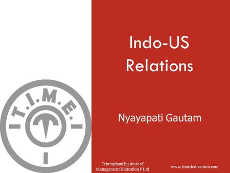 Www.time4education.com Triumphant Institute of Management Education P Ltd Nyayapati Gautam Indo-US Relations.