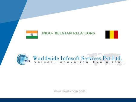 Www.wwis-india.com INDO- BELGIAN RELATIONS. www.wwis-india.com Country comparison India Belgium Population1,193,340,00011,007,020 Area3,287,240 km 2 (1,269,210.