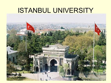 ISTANBUL UNIVERSITY. Istanbul University posses the honour of being among the first ten established universities in Europe. It is established in 1453.