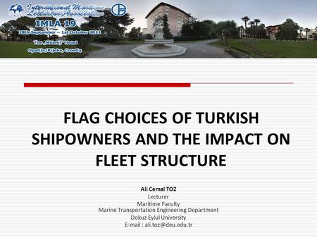 FLAG CHOICES OF TURKISH SHIPOWNERS AND THE IMPACT ON FLEET STRUCTURE Ali Cemal TOZ Lecturer Maritime Faculty Marine Transportation Engineering Department.