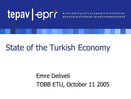 State of the Turkish Economy Emre Deliveli TOBB ETU, October 11 2005.