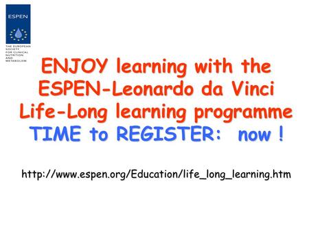 ENJOY learning with the ESPEN-Leonardo da Vinci Life-Long learning programme TIME to REGISTER: now !