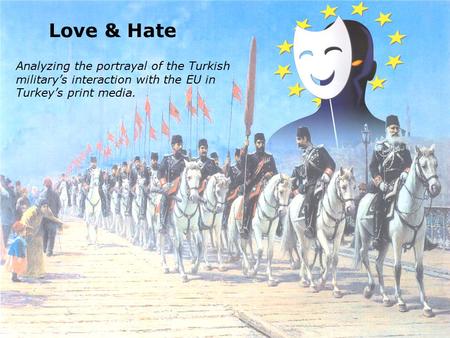 Love & Hate Analyzing the portrayal of the Turkish military’s interaction with the EU in Turkey’s print media.