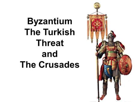 Byzantium The Turkish Threat and The Crusades. Byzantine Empire in 650.