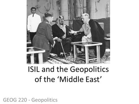 ISIL and the Geopolitics of the ‘Middle East’ GEOG 220 - Geopolitics.