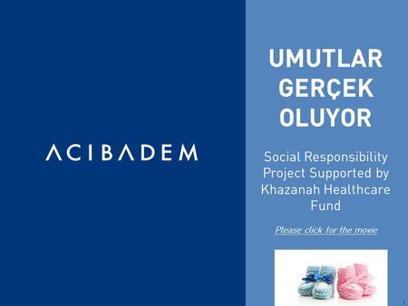 UMUTLAR GERÇEK OLUYOR Social Responsibility Project Supported by Khazanah Healthcare Fund Please click for the movie 1.