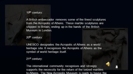 19 th century: A British ambassador removes some of the finest sculptures from the Acropolis of Athens. These marble sculptures are shipped to Britain,
