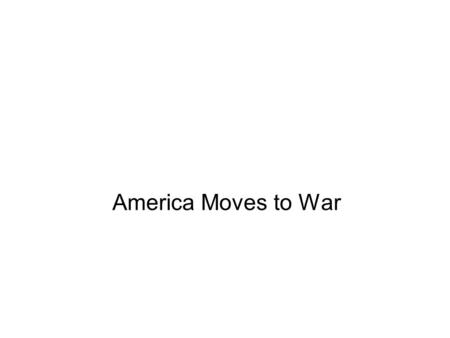 America Moves to War. Moving Away from Neutrality Sept 1939-FDR revises Neutrality Acts Asks Congress for a “cash and carry” provision- allow nations.