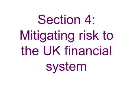 Section 4: Mitigating risk to the UK financial system.