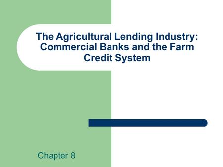 The Agricultural Lending Industry: Commercial Banks and the Farm Credit System Chapter 8.