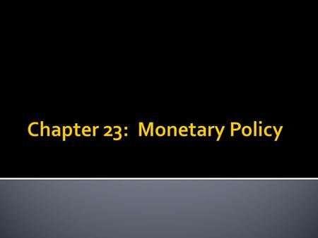  Monetary Policy – actions the Fed takes to influence the level of real GDP and the rate of inflation in the economy  (The Fed = The Federal Reserve)