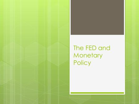 The FED and Monetary Policy. The Federal Reserve Bank (the Fed)  Federal Reserve Act passed in 1913  Goal was to create safer, more stable monetary.