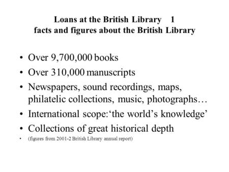 Loans at the British Library 1 facts and figures about the British Library Over 9,700,000 books Over 310,000 manuscripts Newspapers, sound recordings,