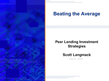 Beating the Average Peer Lending Investment Strategies Scott Langmack March, 2009.