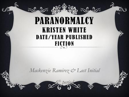 PARANORMALCY KRISTEN WHITE DATE/YEAR PUBLISHED FICTION Mackenzie Ramirez & Last Initial 6 th period.