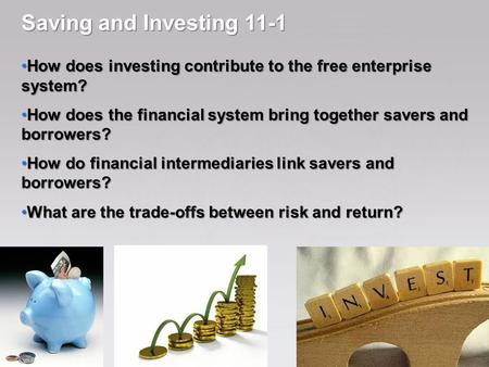 Saving and Investing 11-1 How does investing contribute to the free enterprise system? How does the financial system bring together savers and borrowers?