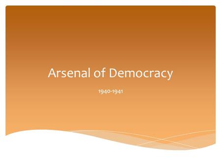 Arsenal of Democracy 1940-1941.  FDR proposed ending cash-and-carry in favor of extending credit to Britain  “like lending a neighbor a garden hose.