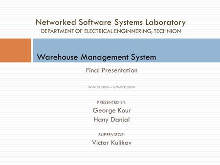 Final Presentation WINTER 2009 – SUMMER 2009 PRESENTED BY: George Kour Hany Danial SUPERVISOR: Victor Kulikov Networked Software Systems Laboratory DEPARTMENT.