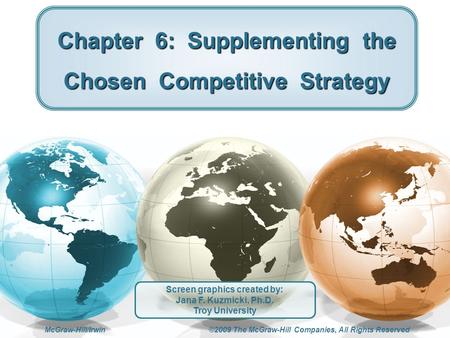 McGraw-Hill/Irwin ©2009 The McGraw-Hill Companies, All Rights Reserved Chapter 6: Supplementing the Chosen Competitive Strategy Screen graphics created.