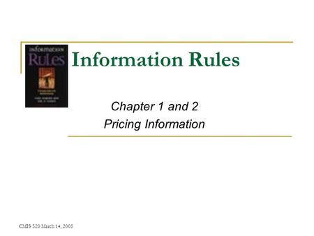 CMIS 520 March 14, 2005 Information Rules Chapter 1 and 2 Pricing Information.