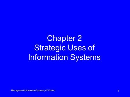 Management Information Systems, 4 th Edition 1 Chapter 2 Strategic Uses of Information Systems.