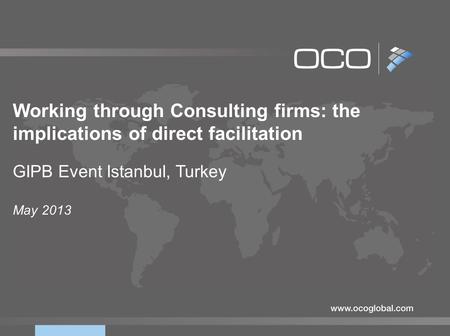 Working through Consulting firms: the implications of direct facilitation GIPB Event Istanbul, Turkey May 2013.