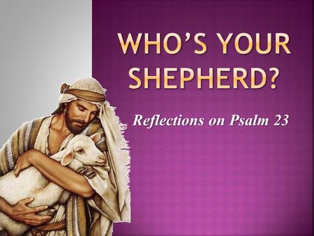 Who’s Your Shepherd? Reflections on Psalm 23.