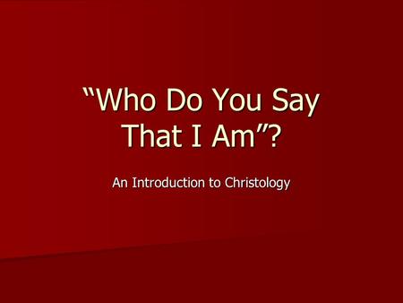 “Who Do You Say That I Am”? An Introduction to Christology.