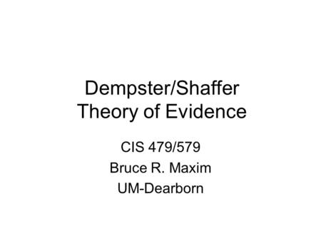 Dempster/Shaffer Theory of Evidence CIS 479/579 Bruce R. Maxim UM-Dearborn.