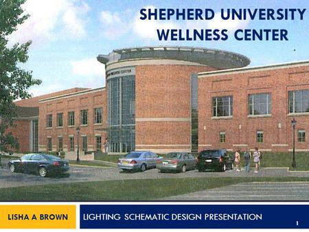 LISHA A BROWN 1 LIGHTING SCHEMATIC DESIGN PRESENTATION SHEPHERD UNIVERSITY WELLNESS CENTER.