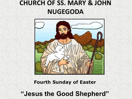 CHURCH OF SS. MARY & JOHN NUGEGODA Fourth Sunday of Easter “Jesus the Good Shepherd”